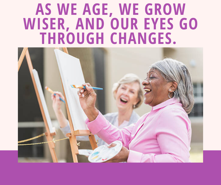 As We Age, We Grow Wiser And Our Eyes Go Through Changes
